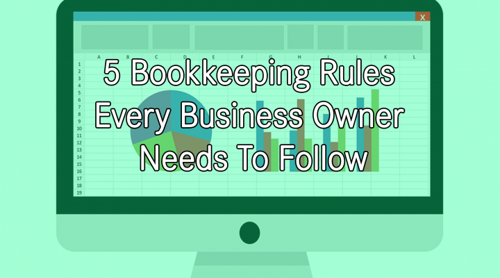 5  Bookkeeping Rules Every Business Owner Needs to Follow