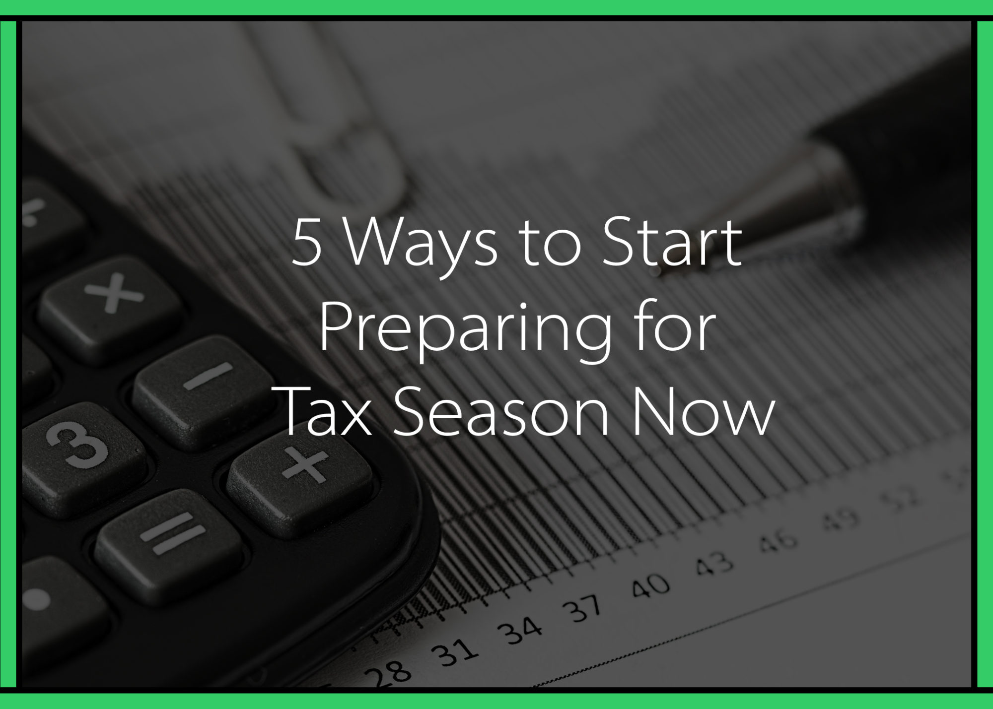 5 Ways to Start Preparing for Tax Season Now