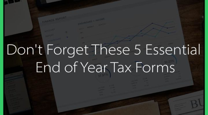 Don’t Forget These 5 Essential End of Year Tax Forms